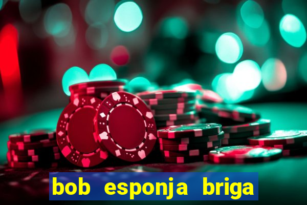 bob esponja briga nos corais